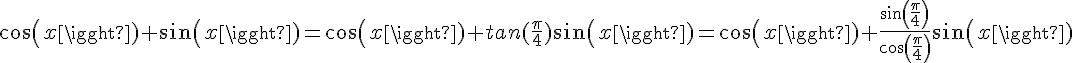 4$cos(x)+sin(x)=cos(x)+tan(\frac{\pi}{4})sin(x)=cos(x)+\frac{sin(\frac{\pi}{4})}{cos(\frac{\pi}{4})}sin(x)